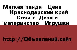 Мягкая панда › Цена ­ 500 - Краснодарский край, Сочи г. Дети и материнство » Игрушки   